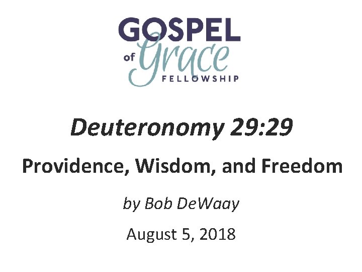 Deuteronomy 29: 29 Providence, Wisdom, and Freedom by Bob De. Waay August 5, 2018