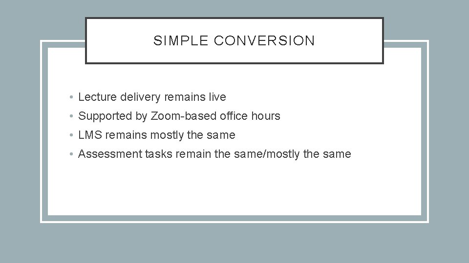 SIMPLE CONVERSION • Lecture delivery remains live • Supported by Zoom-based office hours •