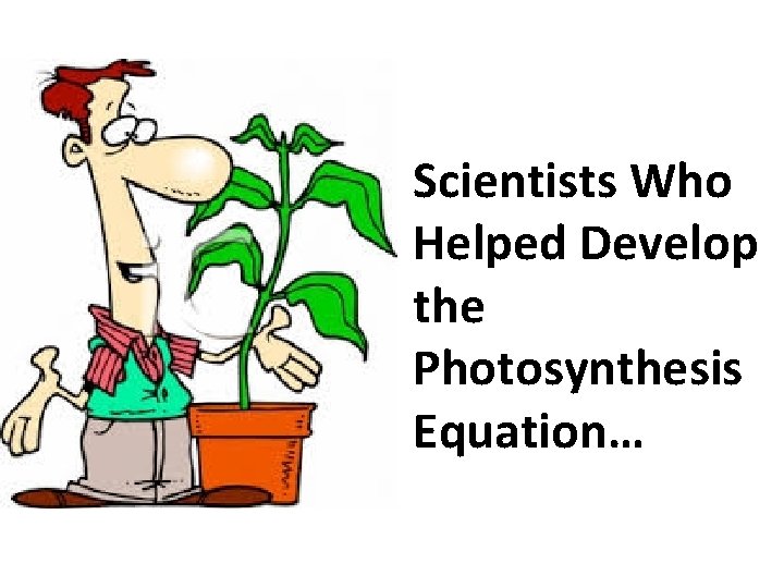 Scientists Who Helped Develop the Photosynthesis Equation… 