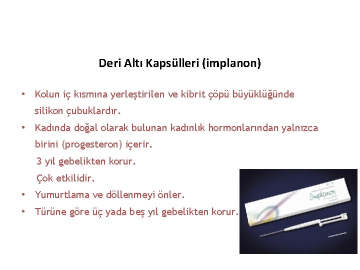 Deri Altı Kapsülleri (implanon) • Kolun iç kısmına yerleştirilen ve kibrit çöpü büyüklüğünde silikon