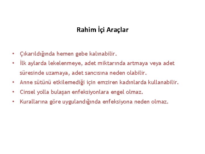 Rahim İçi Araçlar • Çıkarıldığında hemen gebe kalınabilir. • İlk aylarda lekelenmeye, adet miktarında