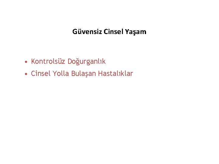 Güvensiz Cinsel Yaşam • Kontrolsüz Doğurganlık • Cinsel Yolla Bulaşan Hastalıklar 