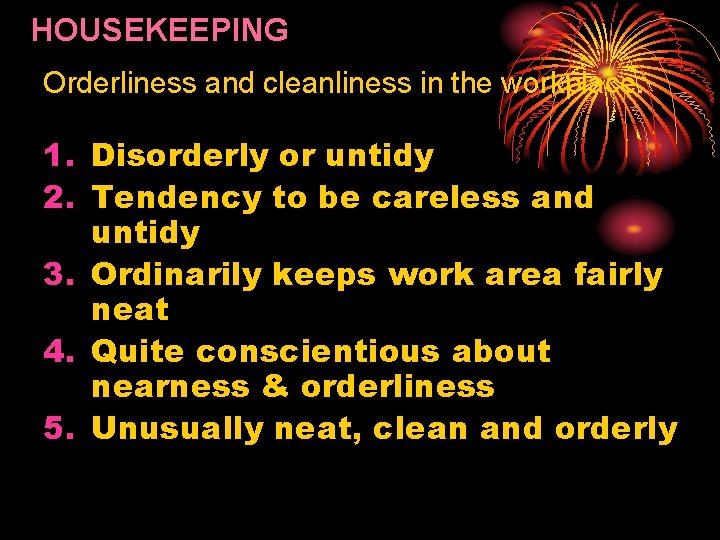 HOUSEKEEPING Orderliness and cleanliness in the workplace. 1. Disorderly or untidy 2. Tendency to