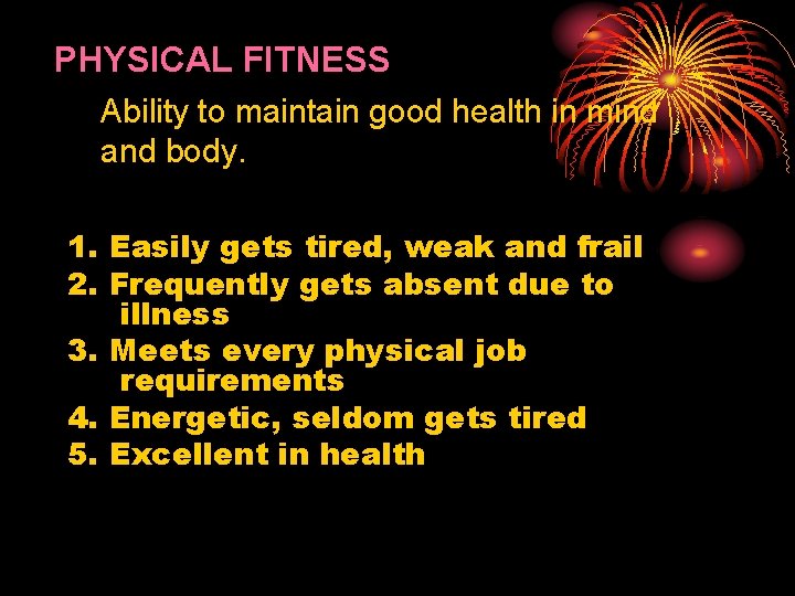 PHYSICAL FITNESS Ability to maintain good health in mind and body. 1. Easily gets