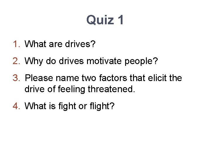 Quiz 1 1. What are drives? 2. Why do drives motivate people? 3. Please