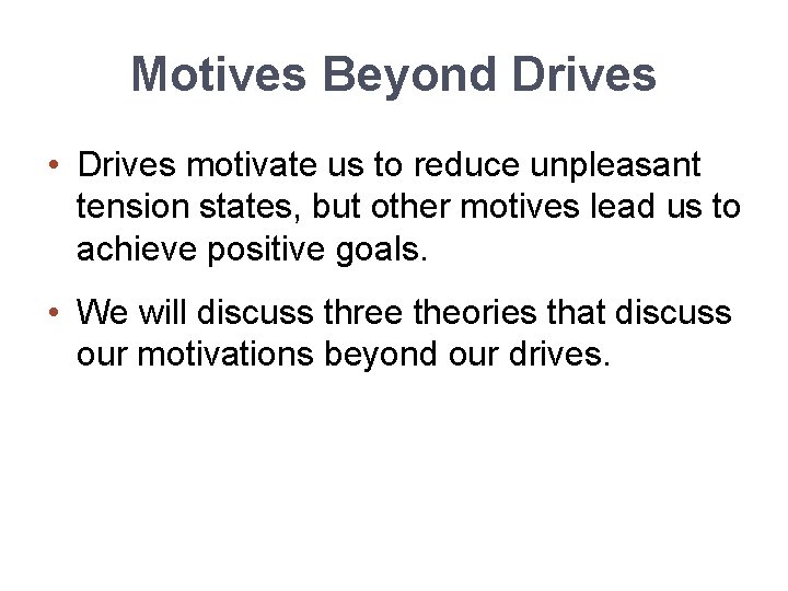 Motives Beyond Drives • Drives motivate us to reduce unpleasant tension states, but other