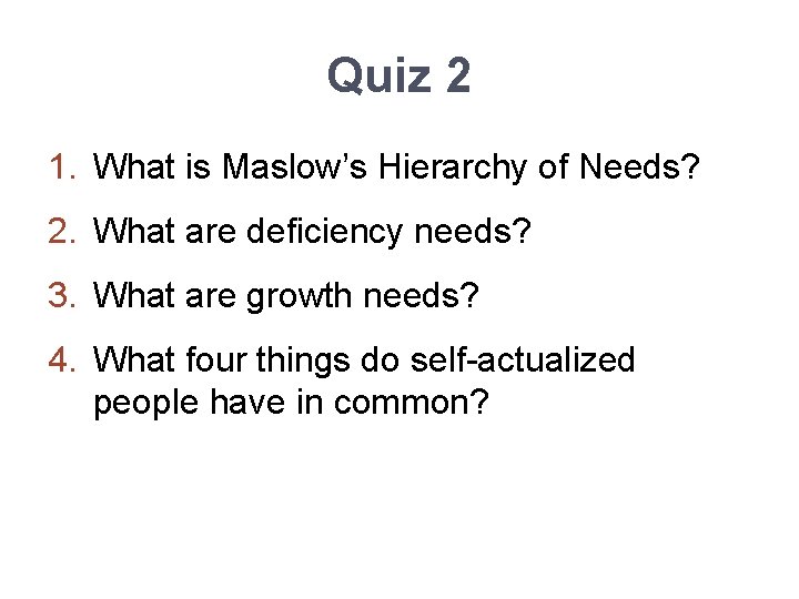 Quiz 2 1. What is Maslow’s Hierarchy of Needs? 2. What are deficiency needs?