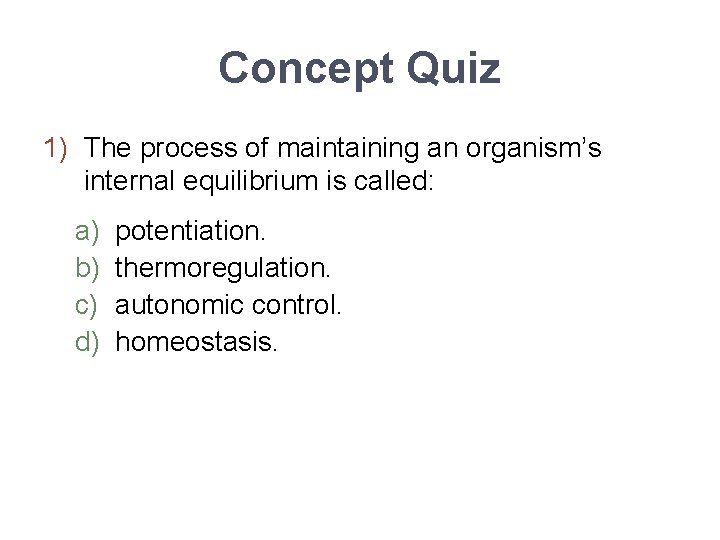 Concept Quiz 1) The process of maintaining an organism’s internal equilibrium is called: a)