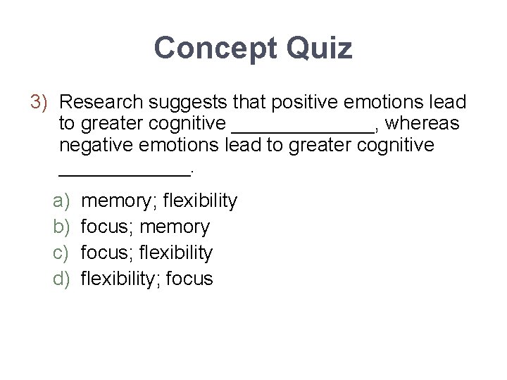 Concept Quiz 3) Research suggests that positive emotions lead to greater cognitive _______, whereas
