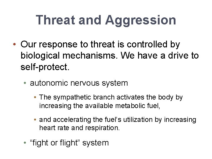 Threat and Aggression • Our response to threat is controlled by biological mechanisms. We