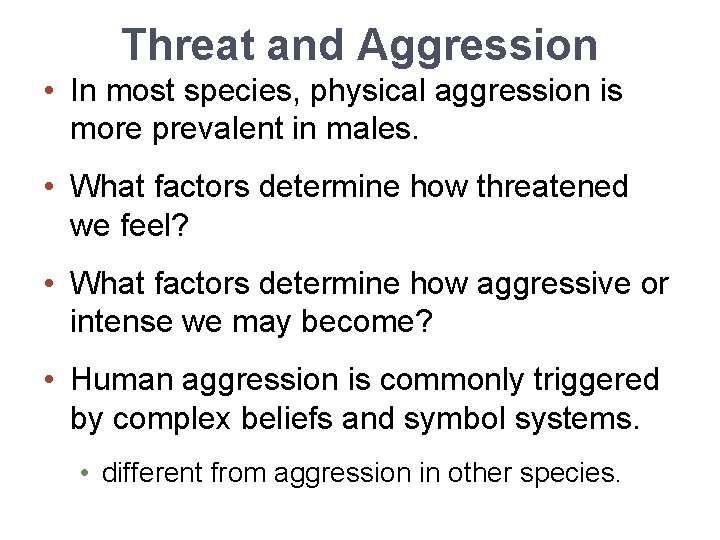 Threat and Aggression • In most species, physical aggression is more prevalent in males.