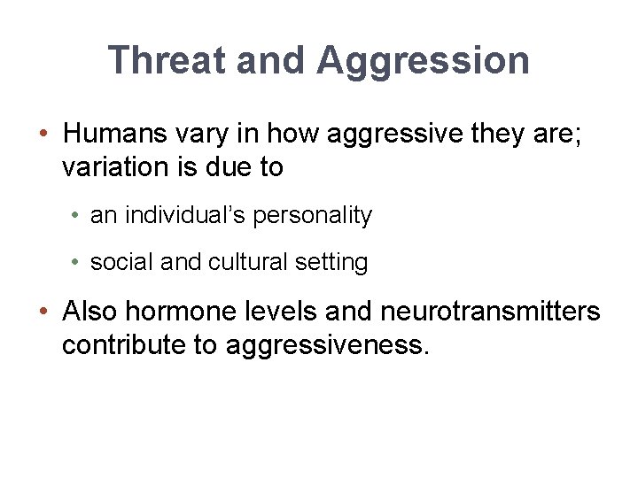 Threat and Aggression • Humans vary in how aggressive they are; variation is due