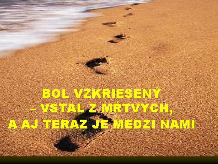 BOL VZKRIESENÝ – VSTAL Z MŔTVYCH, A AJ TERAZ JE MEDZI NAMI 