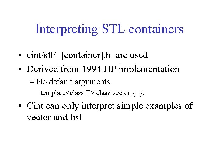 Interpreting STL containers • cint/stl/_[container]. h are used • Derived from 1994 HP implementation