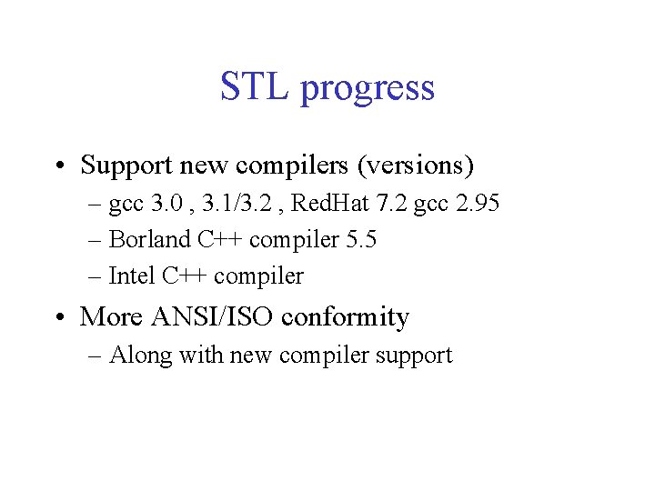 STL progress • Support new compilers (versions) – gcc 3. 0 , 3. 1/3.