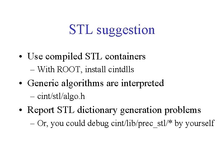 STL suggestion • Use compiled STL containers – With ROOT, install cintdlls • Generic