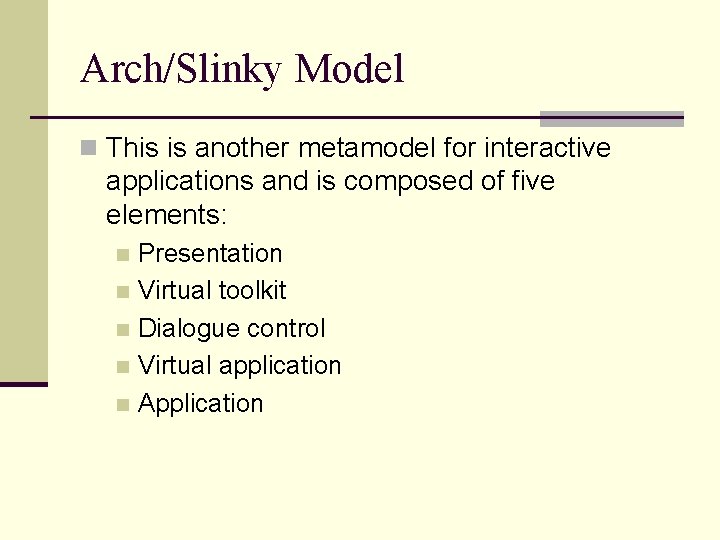 Arch/Slinky Model n This is another metamodel for interactive applications and is composed of