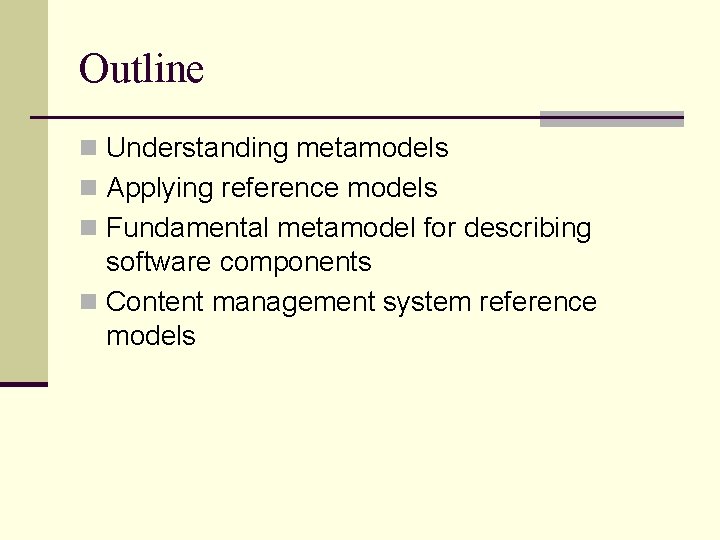 Outline n Understanding metamodels n Applying reference models n Fundamental metamodel for describing software