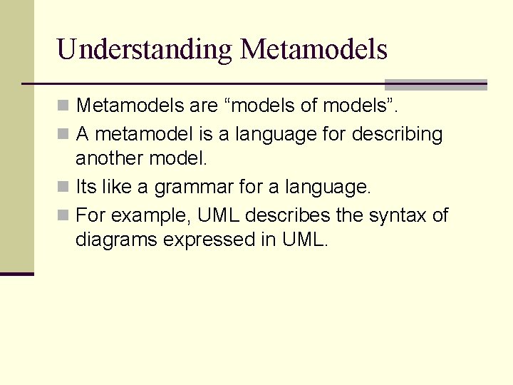 Understanding Metamodels n Metamodels are “models of models”. n A metamodel is a language