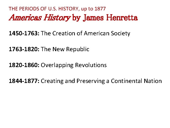 THE PERIODS OF U. S. HISTORY, up to 1877 Americas History by James Henretta