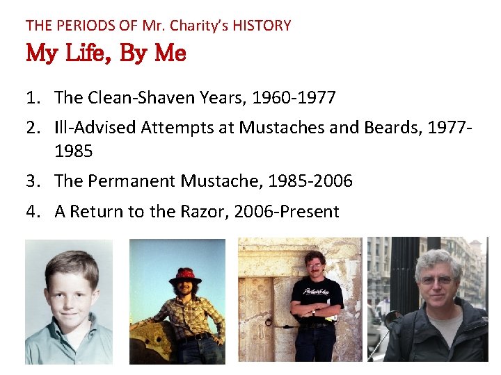 THE PERIODS OF Mr. Charity’s HISTORY My Life, By Me 1. The Clean-Shaven Years,