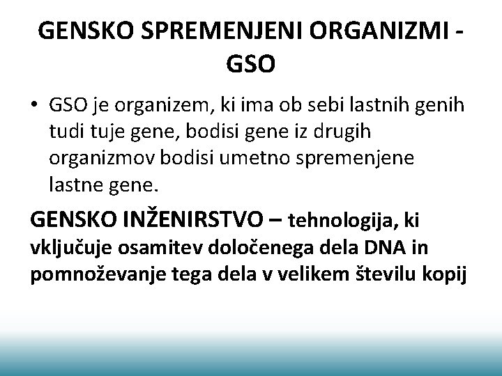 GENSKO SPREMENJENI ORGANIZMI GSO • GSO je organizem, ki ima ob sebi lastnih genih