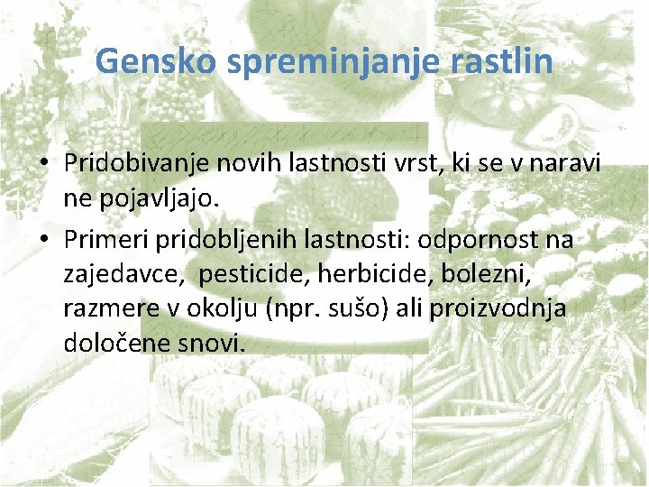 Gensko spreminjanje rastlin • Pridobivanje novih lastnosti vrst, ki se v naravi ne pojavljajo.