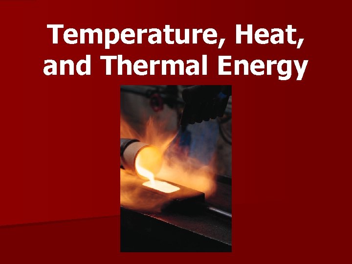 Temperature, Heat, and Thermal Energy 
