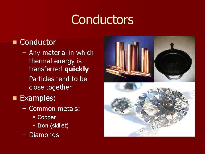 Conductors n Conductor – Any material in which thermal energy is transferred quickly –