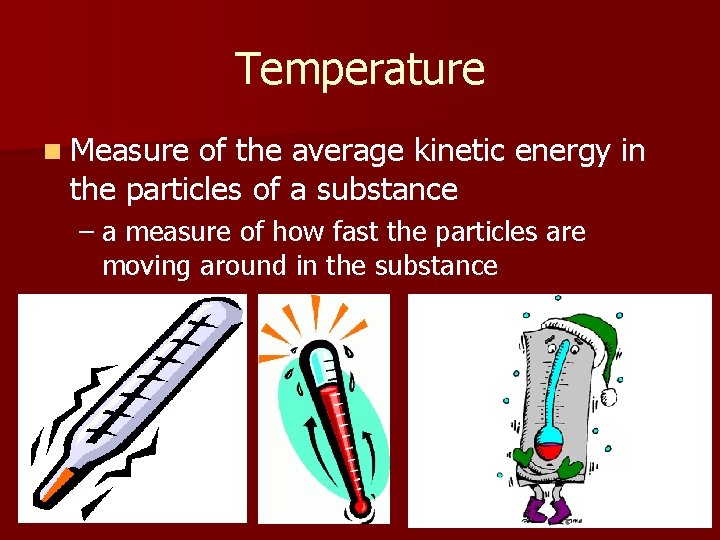 Temperature n Measure of the average kinetic energy in the particles of a substance