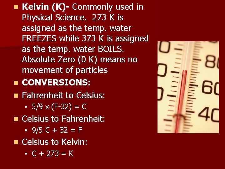 Kelvin (K)- Commonly used in Physical Science. 273 K is assigned as the temp.