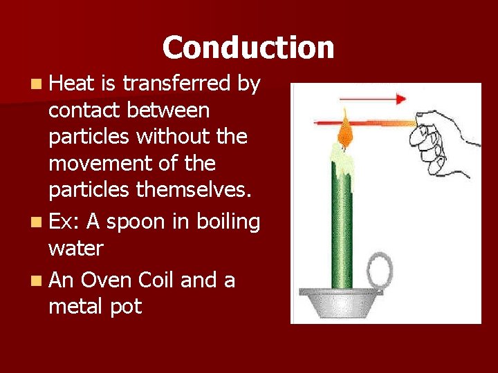 Conduction n Heat is transferred by contact between particles without the movement of the