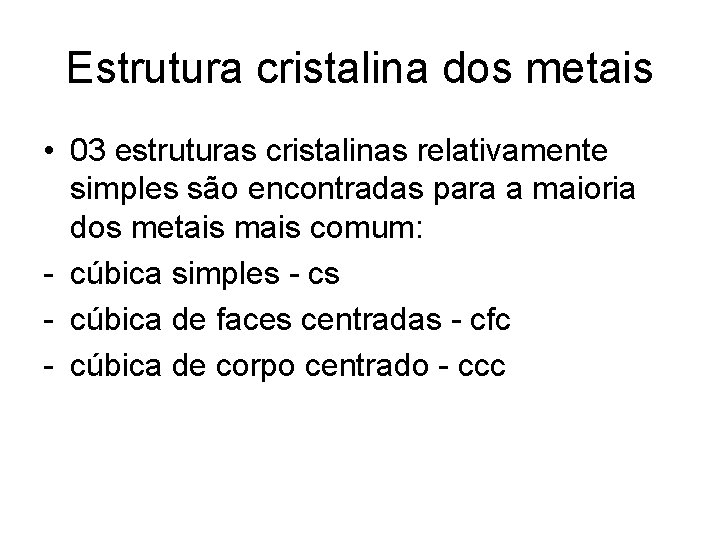 Estrutura cristalina dos metais • 03 estruturas cristalinas relativamente simples são encontradas para a
