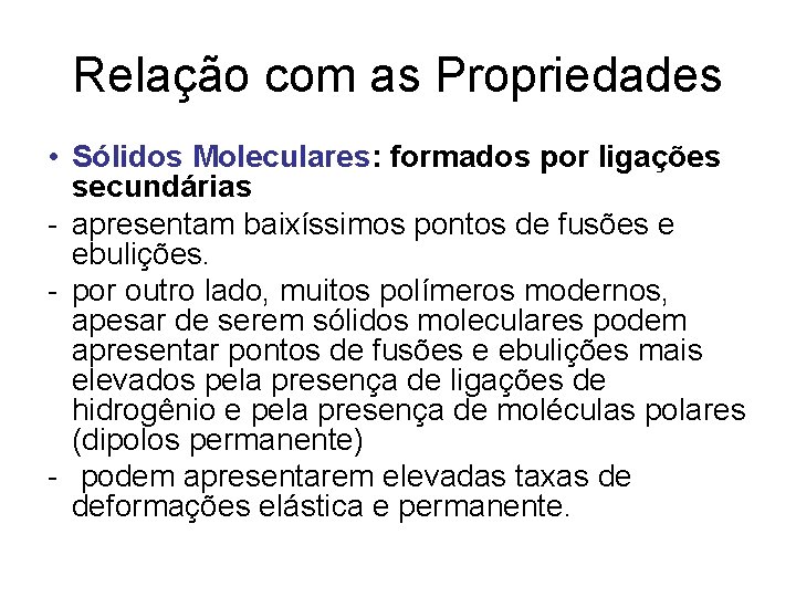 Relação com as Propriedades • Sólidos Moleculares: formados por ligações secundárias - apresentam baixíssimos