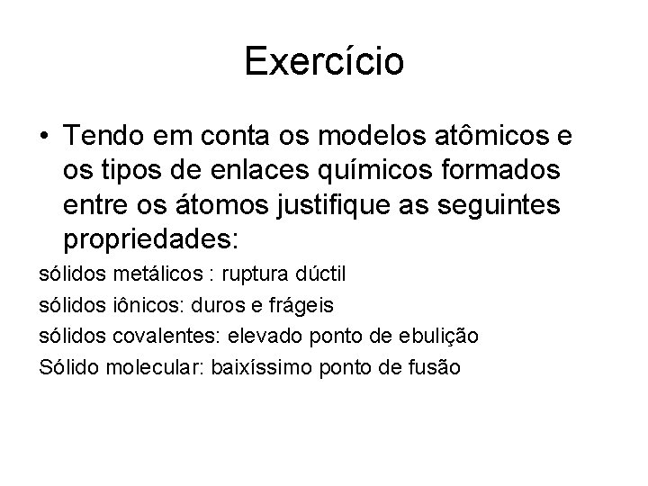 Exercício • Tendo em conta os modelos atômicos e os tipos de enlaces químicos