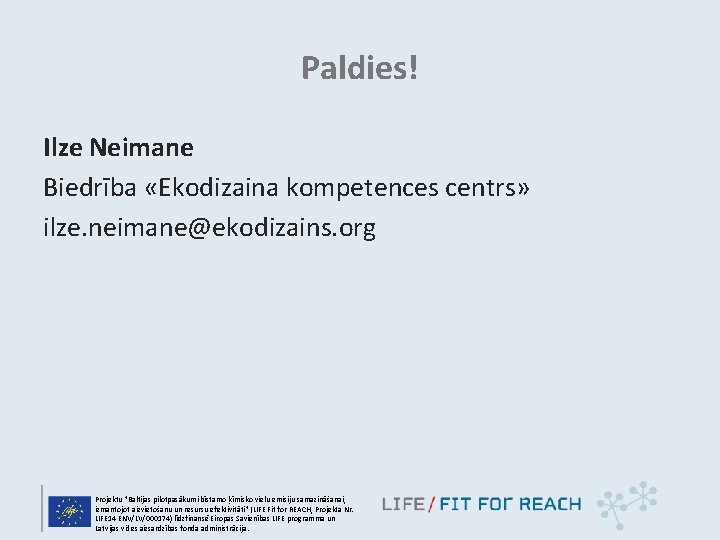 Paldies! Ilze Neimane Biedrība «Ekodizaina kompetences centrs» ilze. neimane@ekodizains. org Projektu "Baltijas pilotpasākumi bīstamo