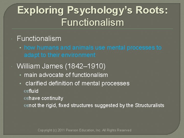 Exploring Psychology’s Roots: Functionalism • how humans and animals use mental processes to adapt Exploring Psychology’s Roots: Functionalism • how humans and animals use mental processes to adapt