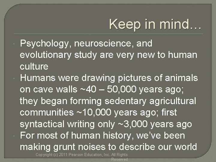 Keep in mind… Psychology, neuroscience, and evolutionary study are very new to human culture Keep in mind… Psychology, neuroscience, and evolutionary study are very new to human culture