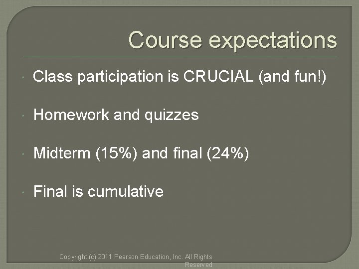 Course expectations Class participation is CRUCIAL (and fun!) Homework and quizzes Midterm (15%) and Course expectations Class participation is CRUCIAL (and fun!) Homework and quizzes Midterm (15%) and