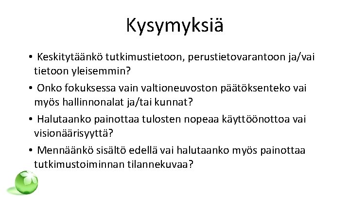 Kysymyksiä • Keskitytäänkö tutkimustietoon, perustietovarantoon ja/vai tietoon yleisemmin? • Onko fokuksessa vain valtioneuvoston päätöksenteko