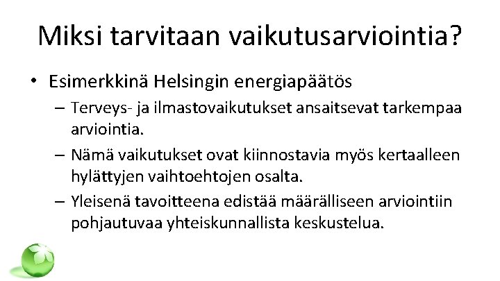 Miksi tarvitaan vaikutusarviointia? • Esimerkkinä Helsingin energiapäätös – Terveys- ja ilmastovaikutukset ansaitsevat tarkempaa arviointia.