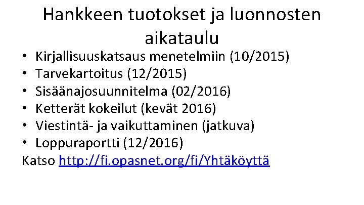 Hankkeen tuotokset ja luonnosten aikataulu • Kirjallisuuskatsaus menetelmiin (10/2015) • Tarvekartoitus (12/2015) • Sisäänajosuunnitelma