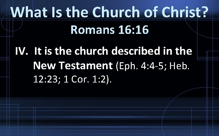 What Is the Church of Christ? Romans 16: 16 IV. It is the church