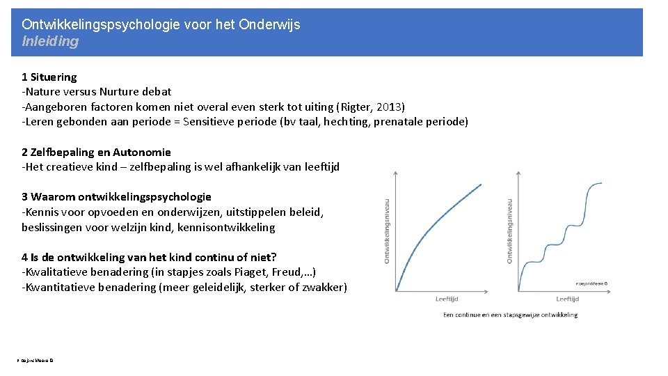 Ontwikkelingspsychologie voor het Onderwijs Inleiding 1 Situering -Nature versus Nurture debat -Aangeboren factoren komen