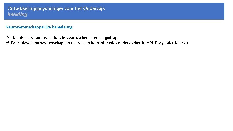 Ontwikkelingspsychologie voor het Onderwijs Inleiding Neurowetenschappelijke benadering -Verbanden zoeken tussen functies van de hersenen