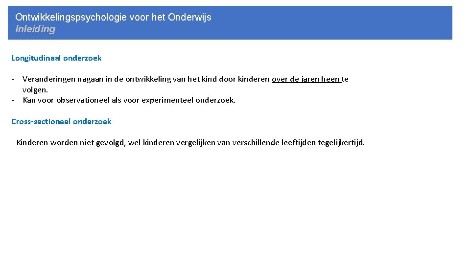 Ontwikkelingspsychologie voor het Onderwijs Inleiding Longitudinaal onderzoek - Veranderingen nagaan in de ontwikkeling van