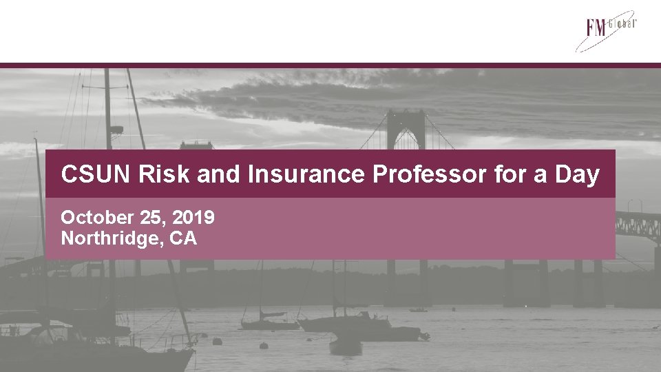 CSUN Risk and Insurance Professor for a Day October 25, 2019 Northridge, CA 