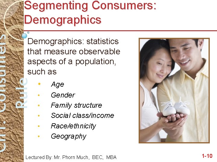 Ch 1: Consumers Rule Segmenting Consumers: Demographics: statistics that measure observable aspects of a