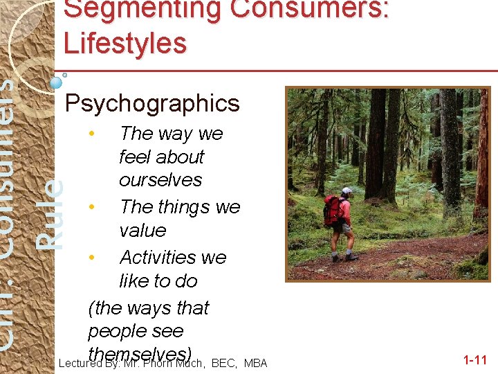 Ch 1: Consumers Rule Segmenting Consumers: Lifestyles Psychographics • The way we feel about