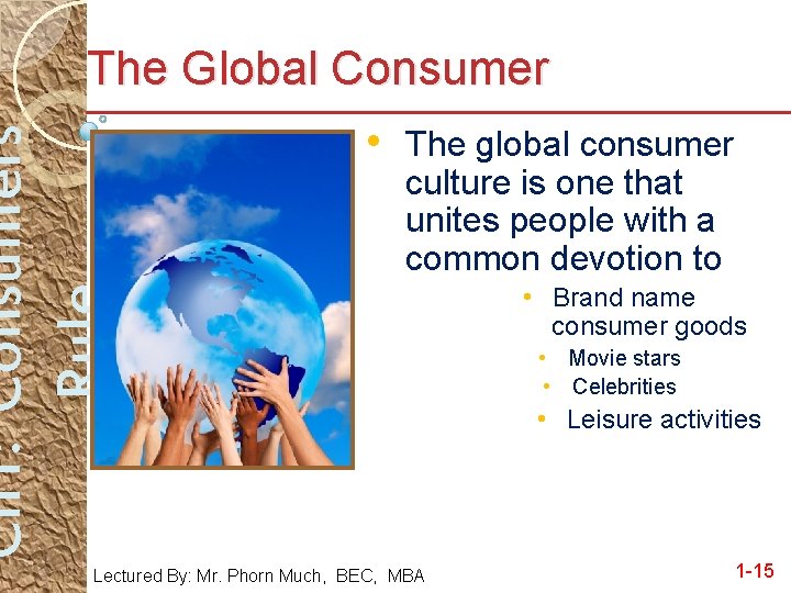 Ch 1: Consumers Rule The Global Consumer • The global consumer culture is one